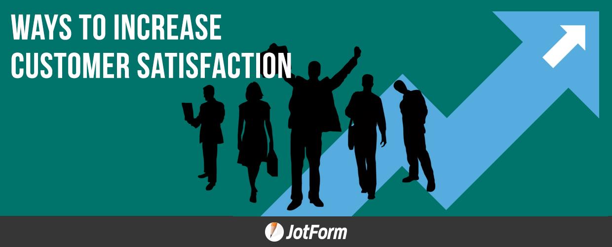 Ways to Increase Customer Satisfaction | The JotForm Blog