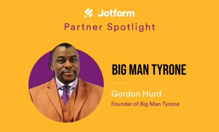 How Jotform Partnership changed Big Man Tyrone's life